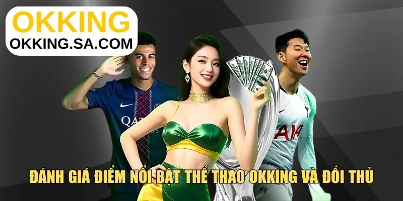 Đánh giá điểm nổi bật thể thao OKKING và đối thủ