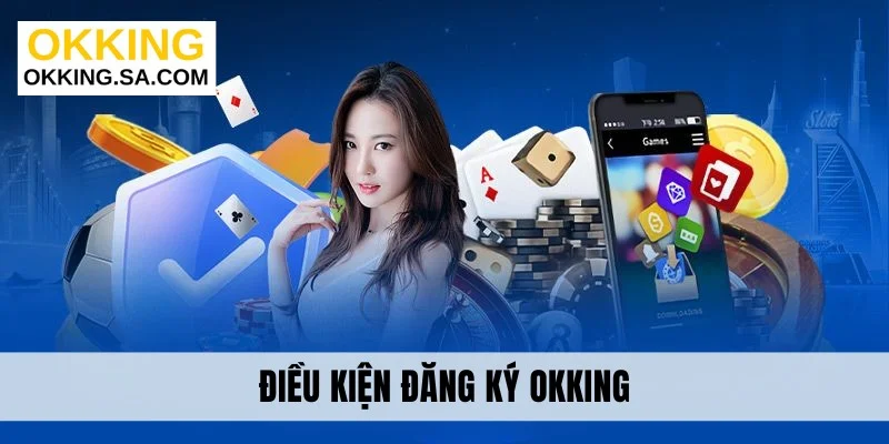 Điều kiện đăng ký OKKING 