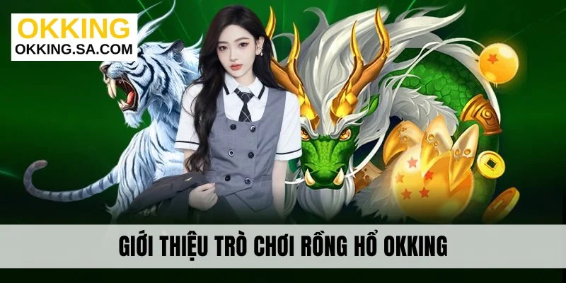 Giới thiệu trò chơi Rồng Hổ Okking