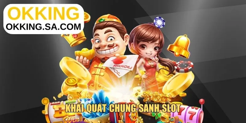 Khái quát chung sảnh slot game okking