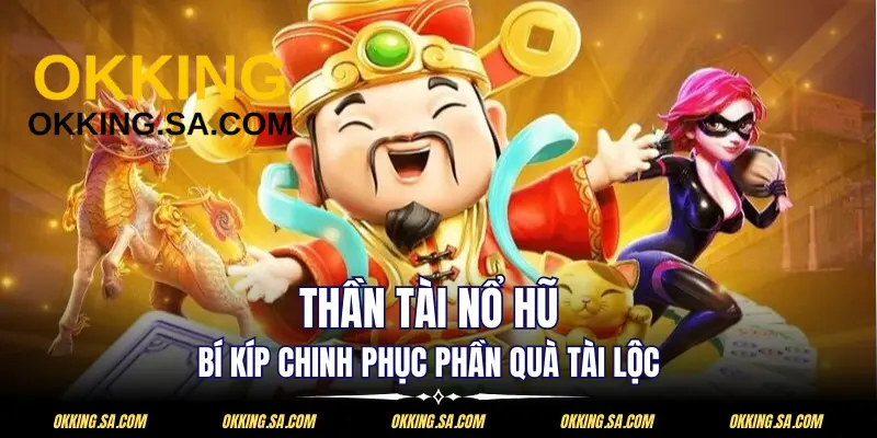 Thần Tài Nổ Hũ - Bí Kíp Chinh Phục Phần Quà Tài Lộc