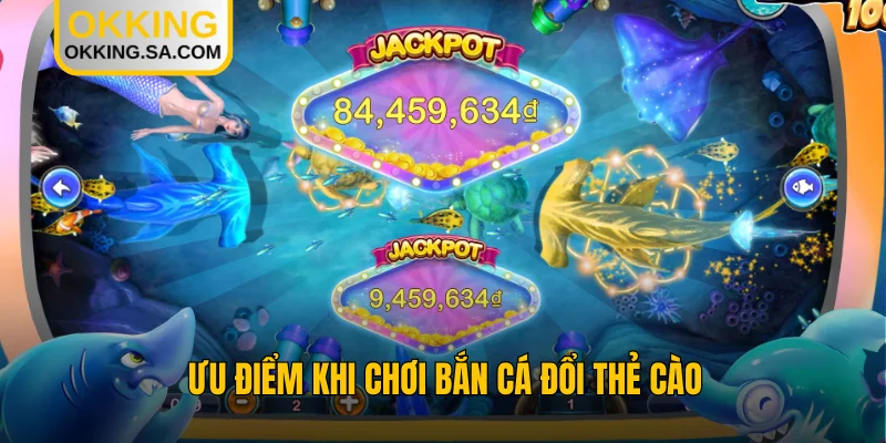 Ưu điểm khi chơi bắn cá đổi thẻ cào